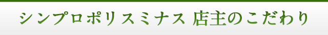 シンプロポリスミナス 店主のこだわり